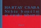 „Azért kerestem a múltat…” – Hartay Csaba: Nehéz beszélni az északi táborról